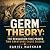 Germ Theory: The Revolution...