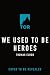 We Used to Be Heroes