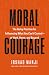 Moral Courage: The Gutsy Pr...