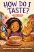 HOW DO I TASTE