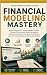 FINANCIAL MODELING MASTERY:...