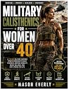 Military Calisthenics for Women Over 40: A 30-Day Military-Inspired Fitness Program to Build Strength, Improve Mobility, Boost Balance, and Stay Strong for Life
