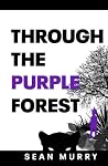 THROUGH THE PURPLE FOREST by Sean Murry THROUGH THE PURPLE FOREST by Sean Murry