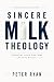 Sincere Milk Theology by Peter Ryan