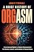 A BRIEF HISTORY OF ORGASM. From Ancient Myths to Modern Neuro... by Isaac Volpe