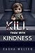 Kill Them With Kindness by Sasha Welter Kill Them With Kindness by Sasha Welter