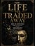 THE LIFE YOU TRADED AWAY: H...