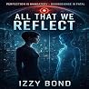 All That We Reflect by Izzy Bond All That We Reflect by Izzy Bond