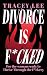 Divorce Is F*cked: For the ...