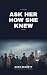 Ask Her How She Knew
