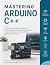 Mastering Arduino C++: A Co...