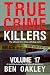 True Crime Killers Volume 17: 18 Real-Life Stories of Modern Serial Killers and Murderers