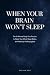 WHEN YOUR BRAIN WON’T SLEEP...