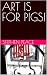 ART IS FOR PIGS!