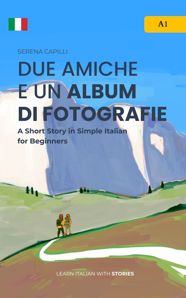 Due Amiche e un Album di Fotografie - Learn Italian with Stories : Italian Graded Reader for Beginners (A1 CEFR) (The Due Amiche Series (Beginners and ... Italian Learners)) (Italian Edition)