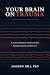 Your Brain on Trauma by Andrew Hill Your Brain on Trauma by Andrew Hill