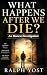 What Happens After We Die?:...