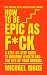 How to Be Epic as F*ck: A S...