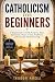 CATHOLICISM FOR BEGINNERS: ...