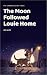 The Moon Followed Louie Hom...