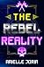 The Rebel Reality by Arielle Joria