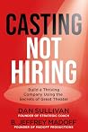 Casting Not Hiring: Build a Thriving Company Using the Secrets of Great Theater