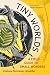 Tiny Worlds: A Field Guide ...