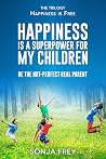 Happiness is a Superpower for My Children by Sonja Frey Happiness is a Superpower for My Children by Sonja Frey