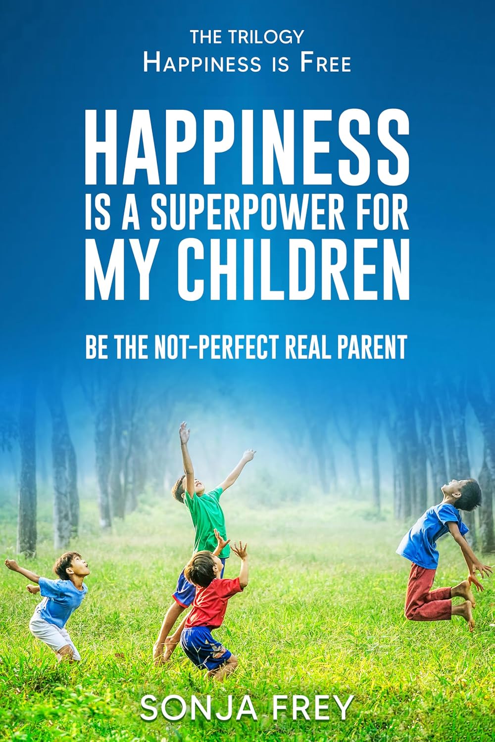 Read Happiness is a Superpower for My Children: Be the Not-Perfect Real Parent (Happiness is Free)