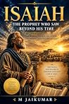 Book cover for ISAIAH: The Prophet Who Saw Beyond His Time: The Life, Faith and Prophecies of a Man Who Walked with God