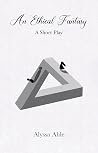 An Ethical Fantasy: a short play An Ethical Fantasy: a short play