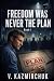 Freedom Was Never the Plan Freedom Was Never the Plan