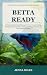 Betta Ready: A Practical First-Tank Manual for New Owners: Setup, Cycling, Water Quality, Heating, Feeding, Enrichment, and Simple Routines (The Evidence-Informed Pet Care Library)