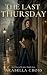 The Last Thursday by Arabella Cross The Last Thursday by Arabella Cross