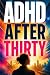 ADHD AFTER THIRTY: Why You ...