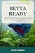 Betta Ready: A Practical Fi...