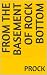 From the Basement of Rock Bottom by Prock