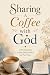 Sharing A Coffee with God: ...