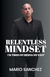 Relentless Mindset: I'm Tired of Hiding My Past Relentless Mindset: I'm Tired of Hiding My Past