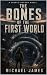 The Bones of the First World by Michael James The Bones of the First World by Michael James