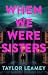 When We Were Sisters by Taylor Leamey