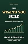 The Wealth You Build: A Lifetime of Financial Wisdom The Wealth You Build: A Lifetime of Financial Wisdom