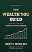 The Wealth You Build by Jimmy T. Singh The Wealth You Build by Jimmy T. Singh