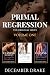 Primal Regression: Volume One (Primal Regression Collection Book 1)