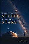 WHERE THE STEPPE MEETS THE STARS by Borjigon Oyun