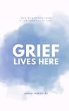 Grief Lives Here:...