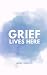 Grief Lives Here by Jenna Lowthert Grief Lives Here by Jenna Lowthert