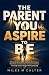 The Parent You Aspire to Be...
