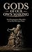 Gods Of Our Own Making: How...