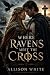 Where Ravens Meet The Cross...